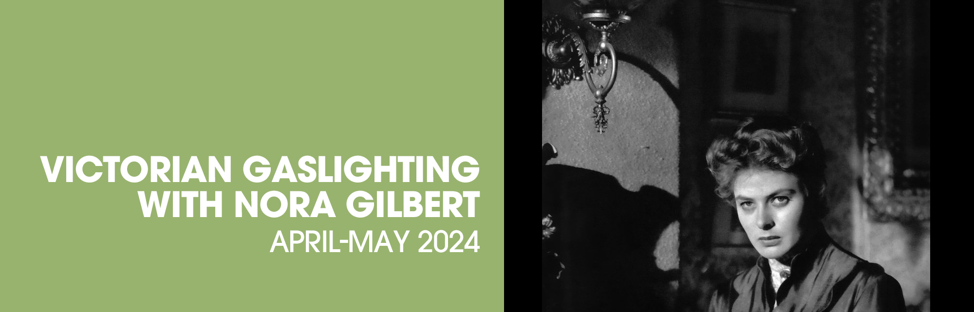 Victorian Gaslighting with Nora Gilbert, April-May 2024