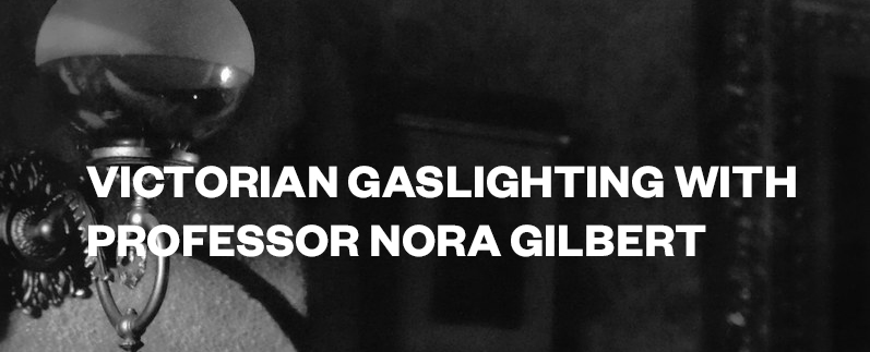 Victorian Gaslighting with Professor Nora Gilbert